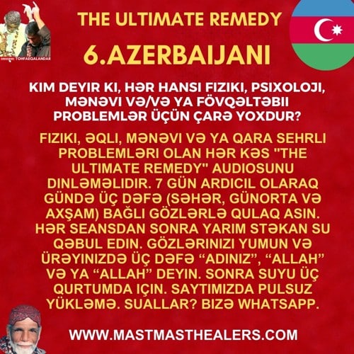 6 Kim deyir ki, hər hansı fiziki, psixoloji, mənəvi və/və ya fövqəltəbii problemlər üçün çarə yoxdur?</p>
<p>Fiziki, əqli, mənəvi və ya qara sehrli problemləri olan hər kəs "The Ultimate Remedy" audiosunu dinləməlidir. 7 gün ardıcıl olaraq gündə üç dəfə (səhər, günorta və axşam) bağlı gözlərlə qulaq asın. Hər seansdan sonra yarım stəkan su qəbul edin. Gözlərinizi yumun və ürəyinizdə üç dəfə “Adınız”, “Allah” və ya “Allah” deyin. Sonra suyu üç qurtumda için. Saytımızda pulsuz yükləmə. Suallar? Bizə WhatsApp.<br />
www.mastmasthealers.com<br />